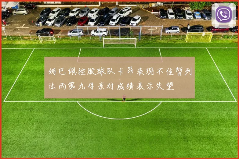 姆巴佩控股球队卡昂表现不佳暂列法丙第九母亲对成绩表示失望