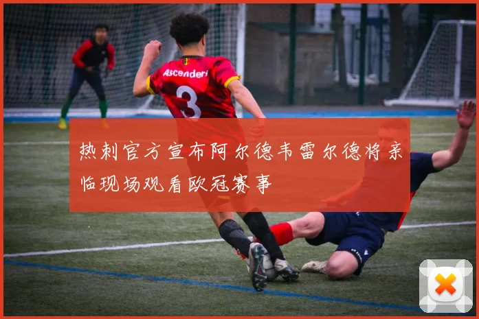 热刺官方宣布阿尔德韦雷尔德将亲临现场观看欧冠赛事