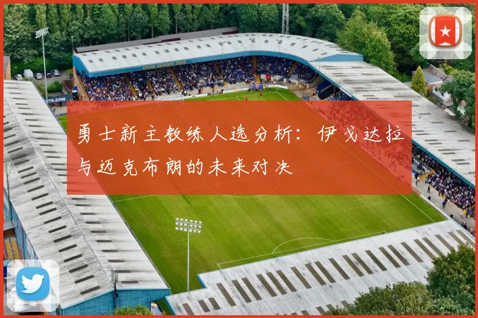 勇士新主教练人选分析：伊戈达拉与迈克布朗的未来对决